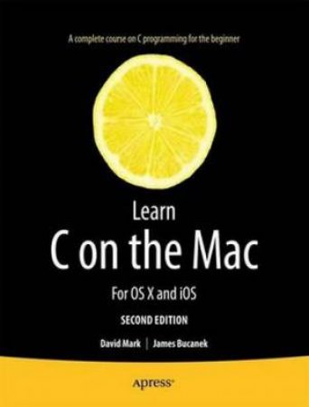 Learn C on the Mac: For OS X and iOS by David Mark