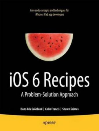 IOS 6 Recipes: a Problem-solution Approach by Shawn Grimes