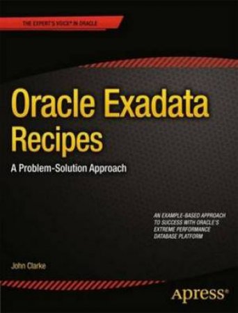 Oracle Exadata Recipes: a Problem-solution Approach by John Clarke