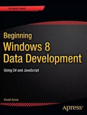 Beginning Windows 8 Data Development: Using C# and Javascript by Vinodh Kumar