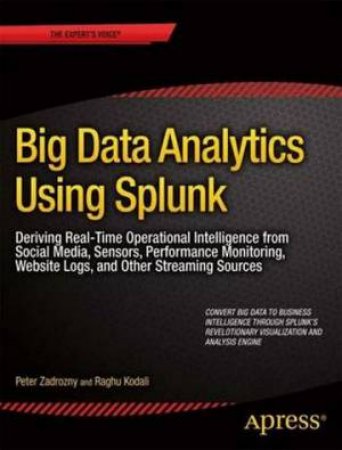 Big Data Analytics Using Splunk: Deriving Real-Time Operational Intellig by P Zadrozny
