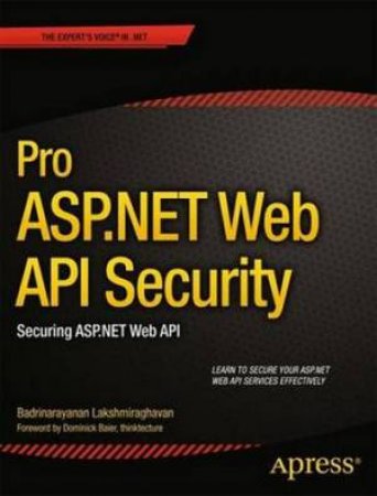 Pro ASP.NET Web API Security: Securing ASP.MET Web API by Badrinarayanan Lakshmiraghavan