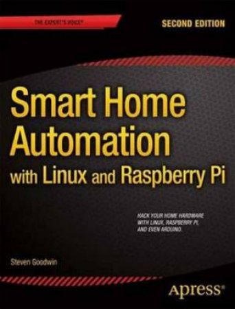 Smart Home Automation with Linux and Raspberry Pi by Steven Goodwin