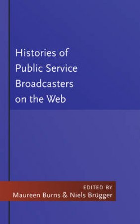 Histories of Public Service Broadcasters on the Web by Maureen Burns & Niels Brugger & Nicholas W. Jankowski