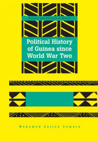 Political History of Guinea since World War Two by Mohamed Saliou Camara