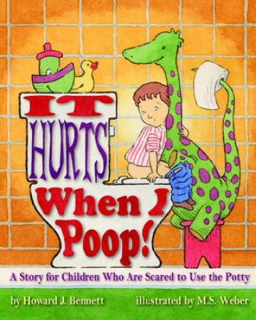 It Hurts When I Poop! by Howard J. Bennett & M. S. Weber
