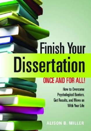 Finish Your Dissertation Once and for All! by Alison B. Miller