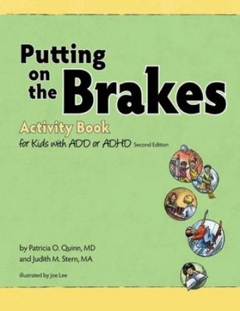 Putting on the Brakes Activity Book for Kids With ADD or ADHD by Patricia O. Quinn & Judith M. Stern & Joe Lee