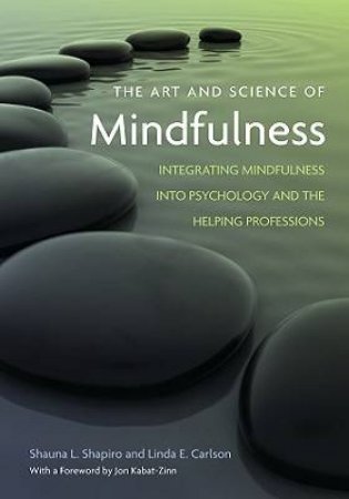 The Art and Science of Mindfulness by Shauna L. Shapiro & Linda E. Carlson & Jon Kabat-Zinn