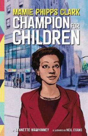 Mamie Phipps Clark, Champion for Children by Lynnette Mawhinney & Neil Evans