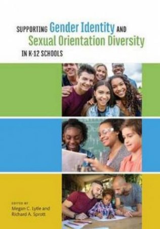 Supporting Gender Identity and Sexual Orientation Diversity in K-12 Scho by Megan C. Sprott, Richard A. Lytle