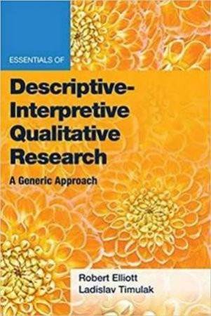 Essentials Of Descriptive-Interpretive Qualitative Research by Robert Kingwill Elliott Jr & Ladislav Timulak