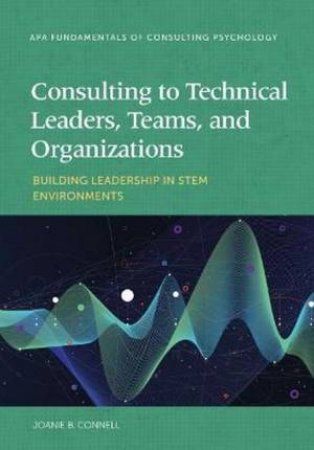 Consulting To Technical Leaders, Teams, And Organizations by Joanie B. Connell