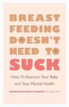 Breastfeeding Doesn't Need To Suck by Dr Kathleen Kendall-Tackett