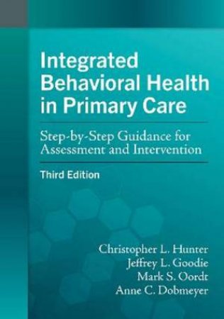 Integrated Behavioral Health in Primary Care by Christopher L. Hunter & Jeffrey L. Goodie & Mark S. Oordt & Anne C. Dobmeyer