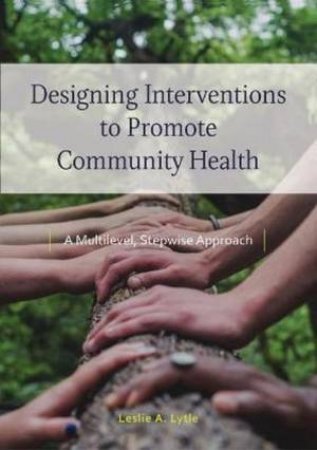 Designing Interventions To Promote Community Health by Leslie Ann Lytle