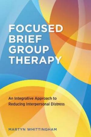 Focused Brief Group Therapy by Martyn Whittingham