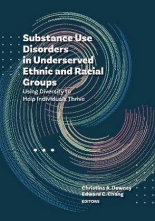 Substance Use Disorders in Underserved Ethnic and Racial Groups by Christina A. Downey & Edward C. Chang