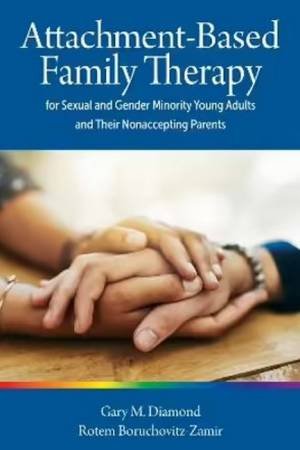Attachment-Based Family Therapy for Sexual and Gender Minority Young by Gary Diamond & Rotem Boruchovitz-Zamir