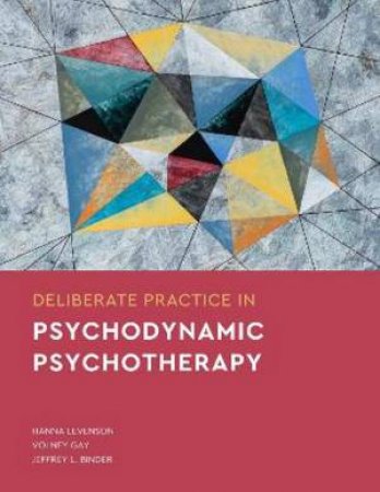 Deliberate Practice in Psychodynamic Psychotherapy by Hanna Levenson & Volney Gay & Jeffrey L. Binder