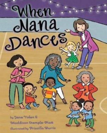 When Nana Dances by Jane Yolen & Maddison Stemple-Piatt & Priscilla Burris