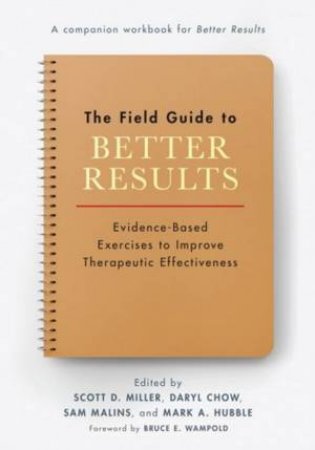 Field Guide to Better Results by Scott D. Miller & Daryl Chow & Sam Malins & Mark A. Hubble