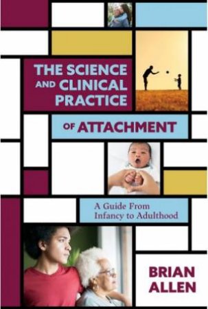 The Science And Clinical Practice Of Attachment Theory by Brian Allen