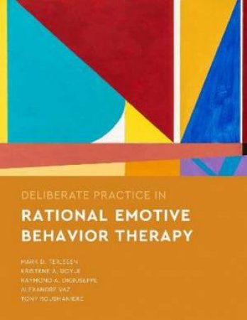 Deliberate Practice in Rational Emotive Behavior Therapy by Mark D. Terjesen & Kristene A. Doyle & Raymond A. DiGiuseppe & Alexandre Vaz & Tony Rousmaniere