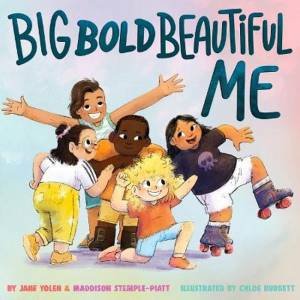 Big Bold Beautiful Me by Jane Yolen & Maddison Stemple-Piatt & Chloe Burgett