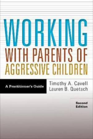Working With Parents of Aggressive Children by Timothy A. Cavell & Lauren B. Quetsch