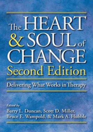 The Heart and Soul of Change by Dr Barry L Duncan & Dr Scott D Miller & Dr Bruce E Wampold & Mark a Hubble