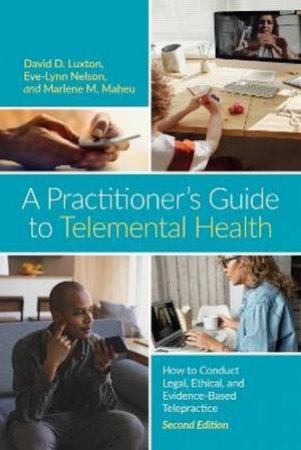A Practitioner's Guide to Telemental Health 2/e by David D. Luxton & Eve-Lynn Nelson & Marlene Maheu