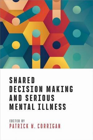 Shared Decision Making and Serious Mental Illness by Patrick W. Corrigan