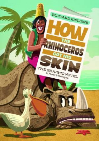 How the Rhinoceros Got His Skin: The Graphic Novel by RUDYARD KIPLING