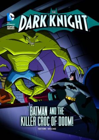 Dark Knight:Batman and the Killer Croc of Doom! by LAURIE S. SUTTON
