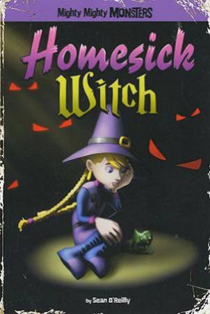 Mighty Mighty Monsters: Homesick Witch by Sean O'Reilly