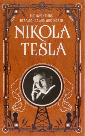 Sterling Leatherbound Classics: Inventions, Researches And Writings Of Nikola Tesla by Nikola Tesla & Thomas Commerford Martin