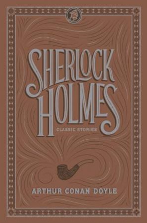 Sherlock Holmes: Classic Stories by Arthur Conan Doyle