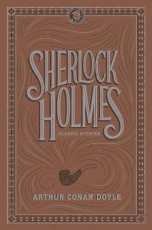 Sherlock Holmes: Classic Stories by Arthur Conan Doyle