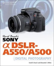 David Buschs Sony Alpha DSLRA550A500 Guide to Digital Photography