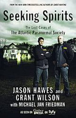 Seeking Spirits: The Lost Cases of the Atlantic Paranormal Society by Jason Hawes & Grant Wilson & Michael Jan Friedman