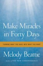 Make Miracles in Forty Days Turning What You Have Into What You Want