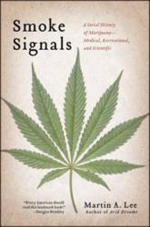 Smoke Signals: A Social History of Marijuana - Medical, Recreational and Scientific by Martin A Lee