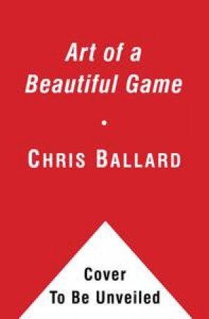 Art of a Beautiful Game by Chris Ballard