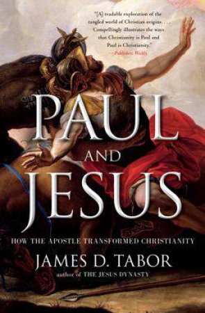 Paul and Jesus: How the Apostle Transformed Christianity by James D. Tabor