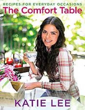 Comfort Table: Recipes for Everyday Occasions by Katie Lee Joel