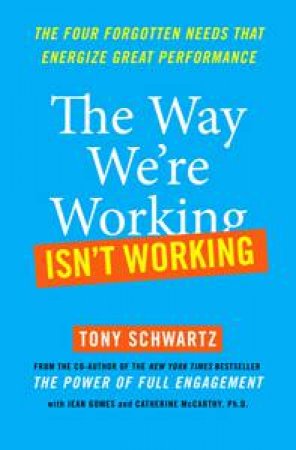 The Way We're Working Isn't Working by Tony Schwartz & Jean Gomes & Catherine McCarthy