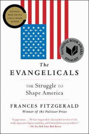 The Evangelicals: The Struggle To Shape America by Frances Fitzgerald