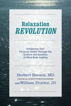 Relaxation Revolution: Enhancing Your Personal Health Through the Science and Genetics of Mind Body Healing by Herbert Benson & William Proctor