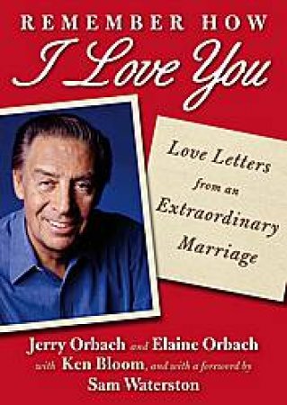 Remember How I Love You: Love Letters from an Extraordinary Marriage by Jerry & Elaine Orbach & Ken Bloom
